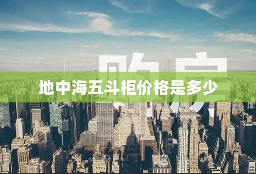 地中海五斗柜价格是多少
