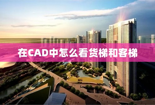在CAD中怎么看货梯和客梯