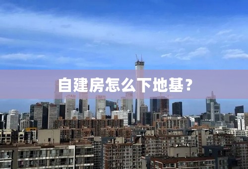 自建房怎么下地基？