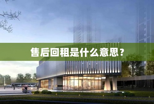 售后回租是什么意思？