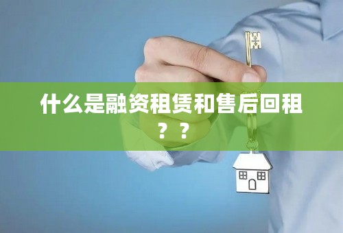什么是融资租赁和售后回租？？