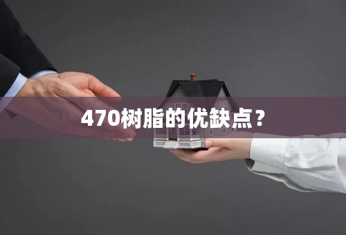 470树脂的优缺点？