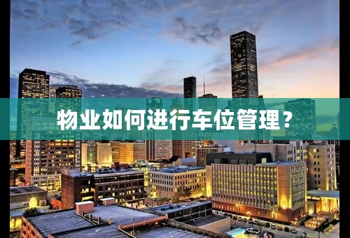 物业如何进行车位管理？