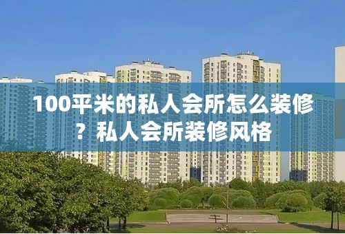 100平米的私人会所怎么装修？私人会所装修风格