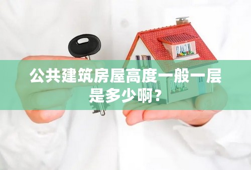 公共建筑房屋高度一般一层是多少啊？
