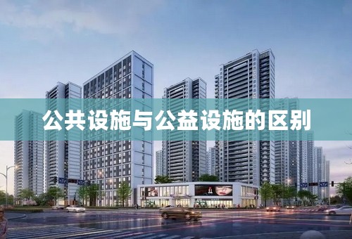 公共设施与公益设施的区别