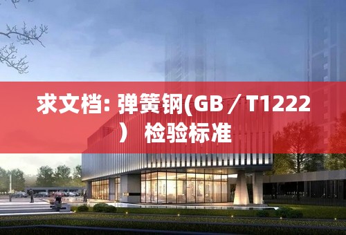 求文档: 弹簧钢(GB／T1222） 检验标准