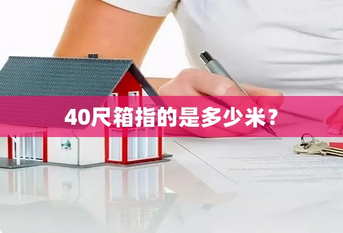 40尺箱指的是多少米？