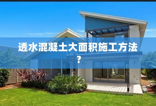 透水混凝土大面积施工方法？