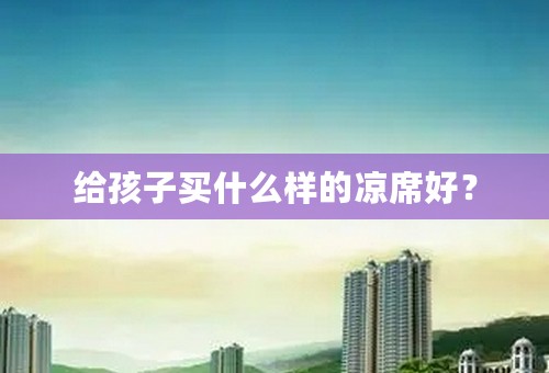 给孩子买什么样的凉席好？
