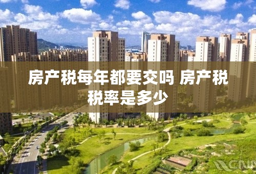房产税每年都要交吗 房产税税率是多少