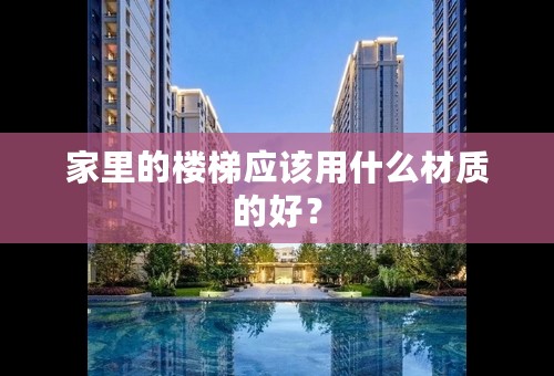 家里的楼梯应该用什么材质的好？