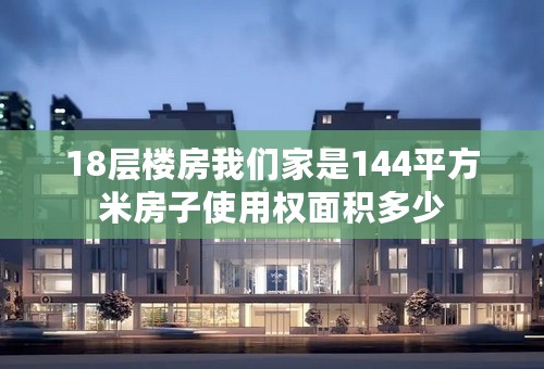 18层楼房我们家是144平方米房子使用权面积多少