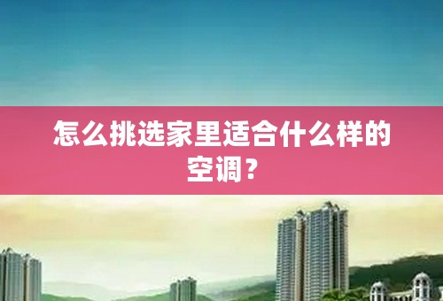 怎么挑选家里适合什么样的空调？