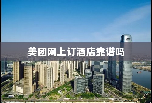 美团网上订酒店靠谱吗