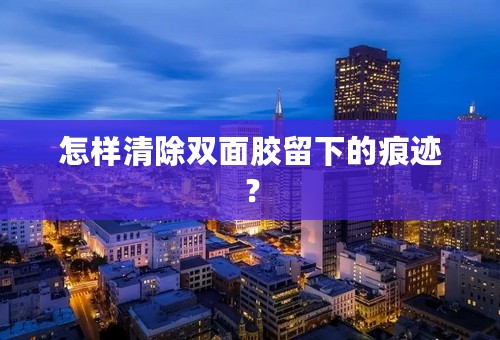 怎样清除双面胶留下的痕迹？