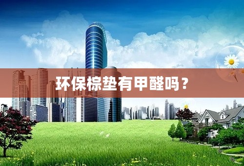环保棕垫有甲醛吗？