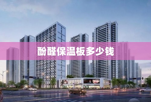 酚醛保温板多少钱