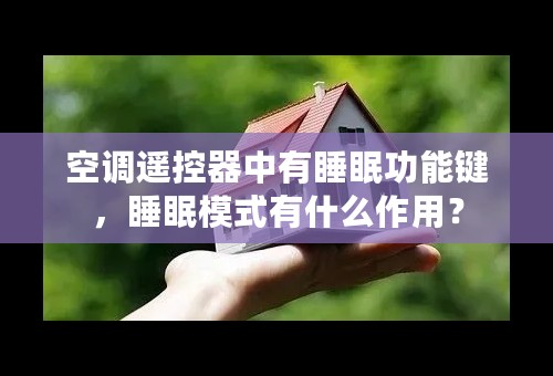 空调遥控器中有睡眠功能键，睡眠模式有什么作用？