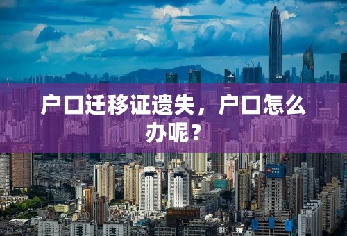 户口迁移证遗失，户口怎么办呢？