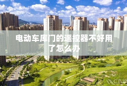 电动车库门的遥控器不好用了怎么办