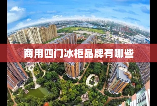 商用四门冰柜品牌有哪些