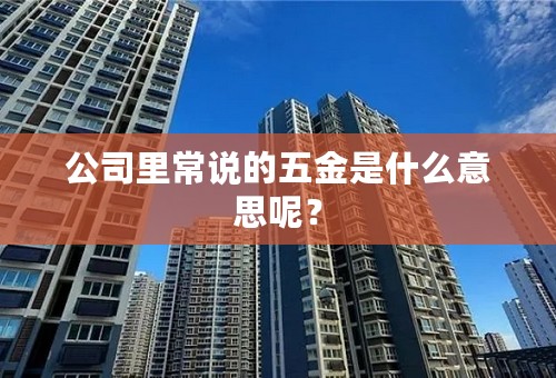公司里常说的五金是什么意思呢？