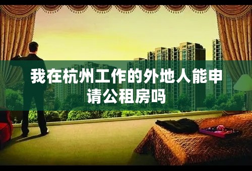 我在杭州工作的外地人能申请公租房吗