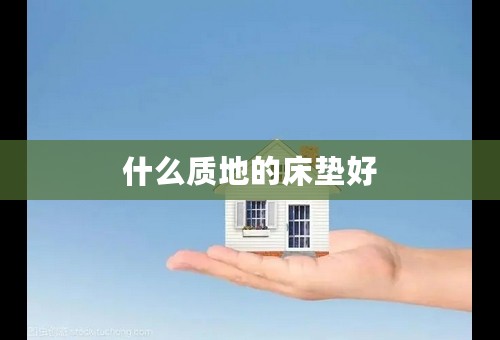 什么质地的床垫好