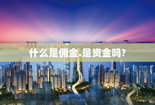 什么是佣金.是资金吗?