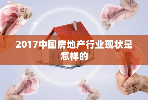 2017中国房地产行业现状是怎样的