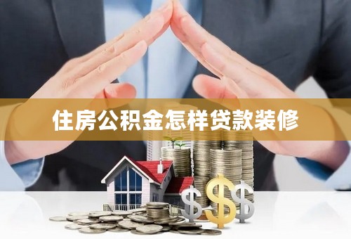 住房公积金怎样贷款装修