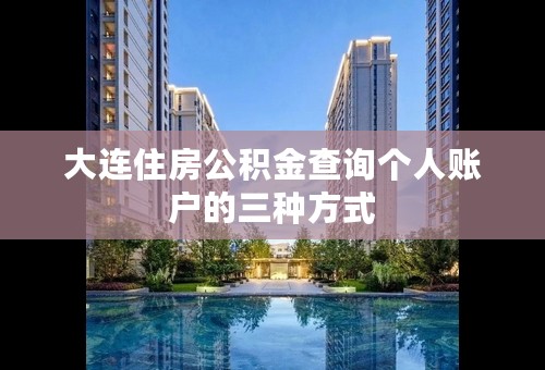 大连住房公积金查询个人账户的三种方式