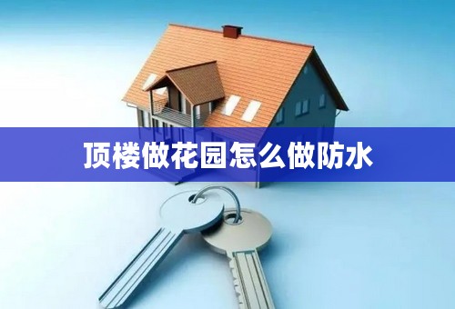 顶楼做花园怎么做防水
