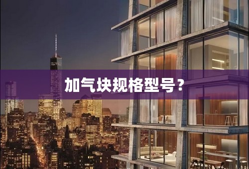 加气块规格型号？