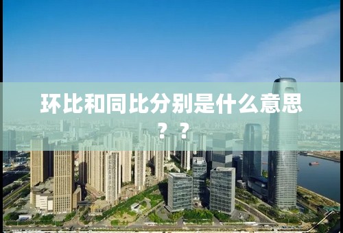环比和同比分别是什么意思？？