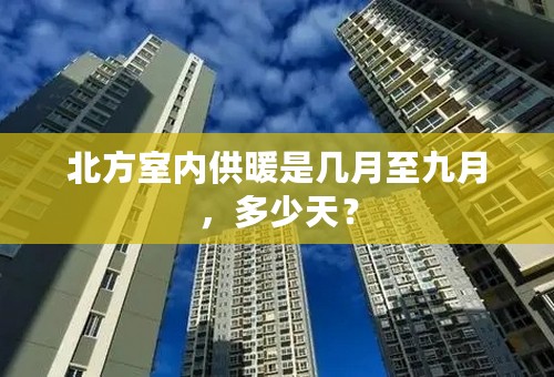 北方室内供暖是几月至九月，多少天？
