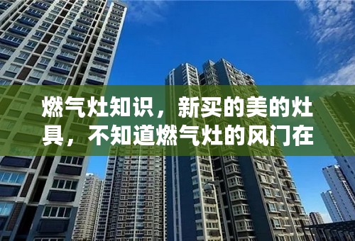 燃气灶知识，新买的美的灶具，不知道燃气灶的风门在什么地方？有什么作用？