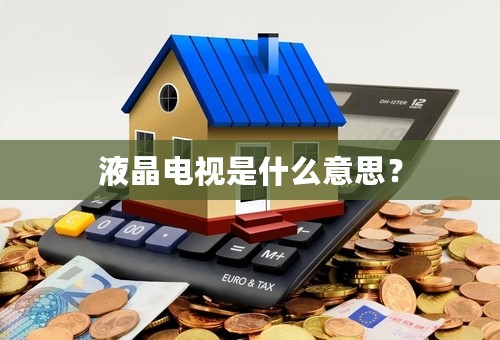 液晶电视是什么意思？
