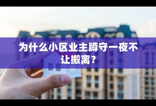 为什么小区业主蹲守一夜不让搬离？