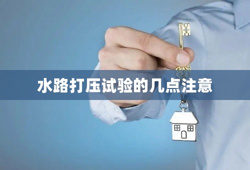 水路打压试验的几点注意