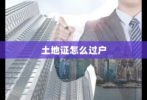 土地证怎么过户