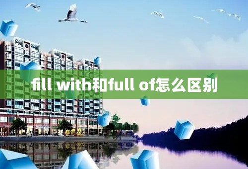 fill with和full of怎么区别
