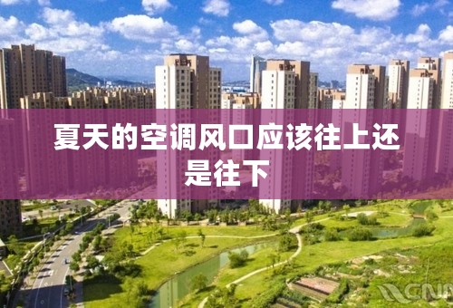 夏天的空调风口应该往上还是往下
