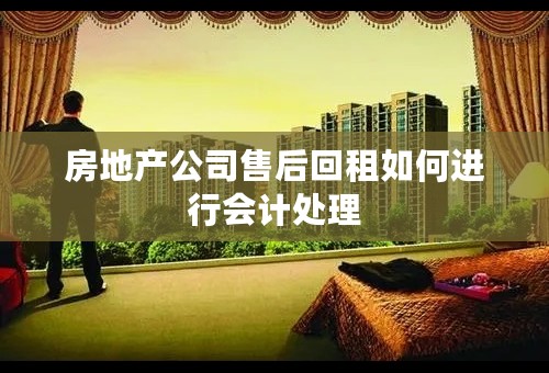 房地产公司售后回租如何进行会计处理