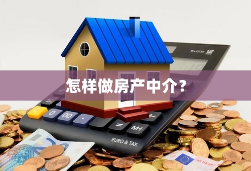 怎样做房产中介？