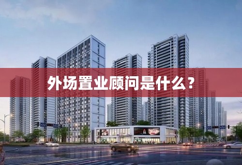 外场置业顾问是什么？