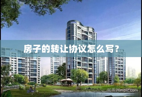 房子的转让协议怎么写？