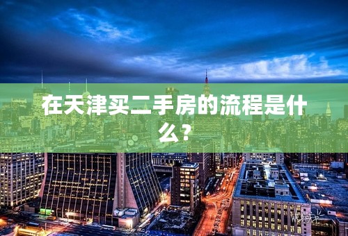 在天津买二手房的流程是什么？