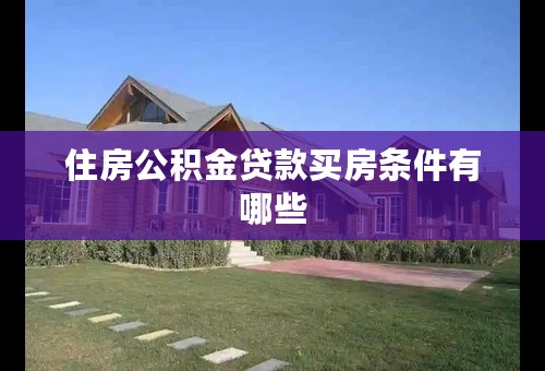 住房公积金贷款买房条件有哪些